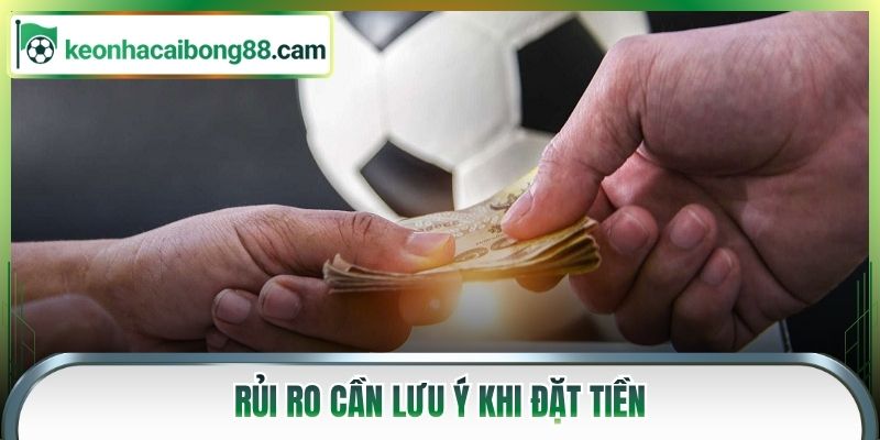 Rủi ro cần lưu ý khi đặt tiền